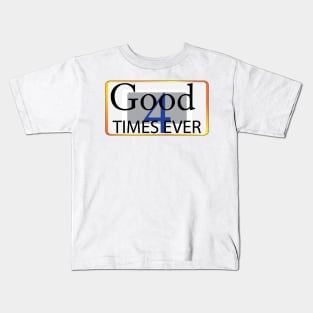 Good Times 4 ever Kids T-Shirt